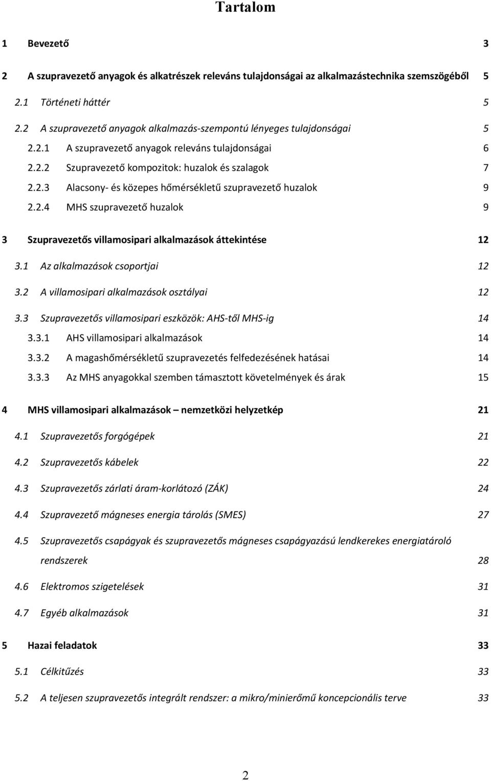 2.4 MHS szupravezető huzalok 9 3 Szupravezetős villamosipari alkalmazások áttekintése 12 3.1 Az alkalmazások csoportjai 12 3.2 A villamosipari alkalmazások osztályai 12 3.