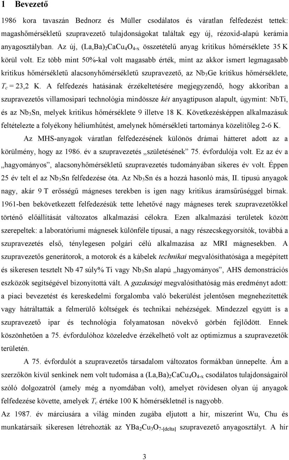 Ez több mint 50%-kal volt magasabb érték, mint az akkor ismert legmagasabb kritikus hőmérsékletű alacsonyhőmérsékletű szupravezető, az Nb 3 Ge kritikus hőmérséklete, T c = 23,2 K.