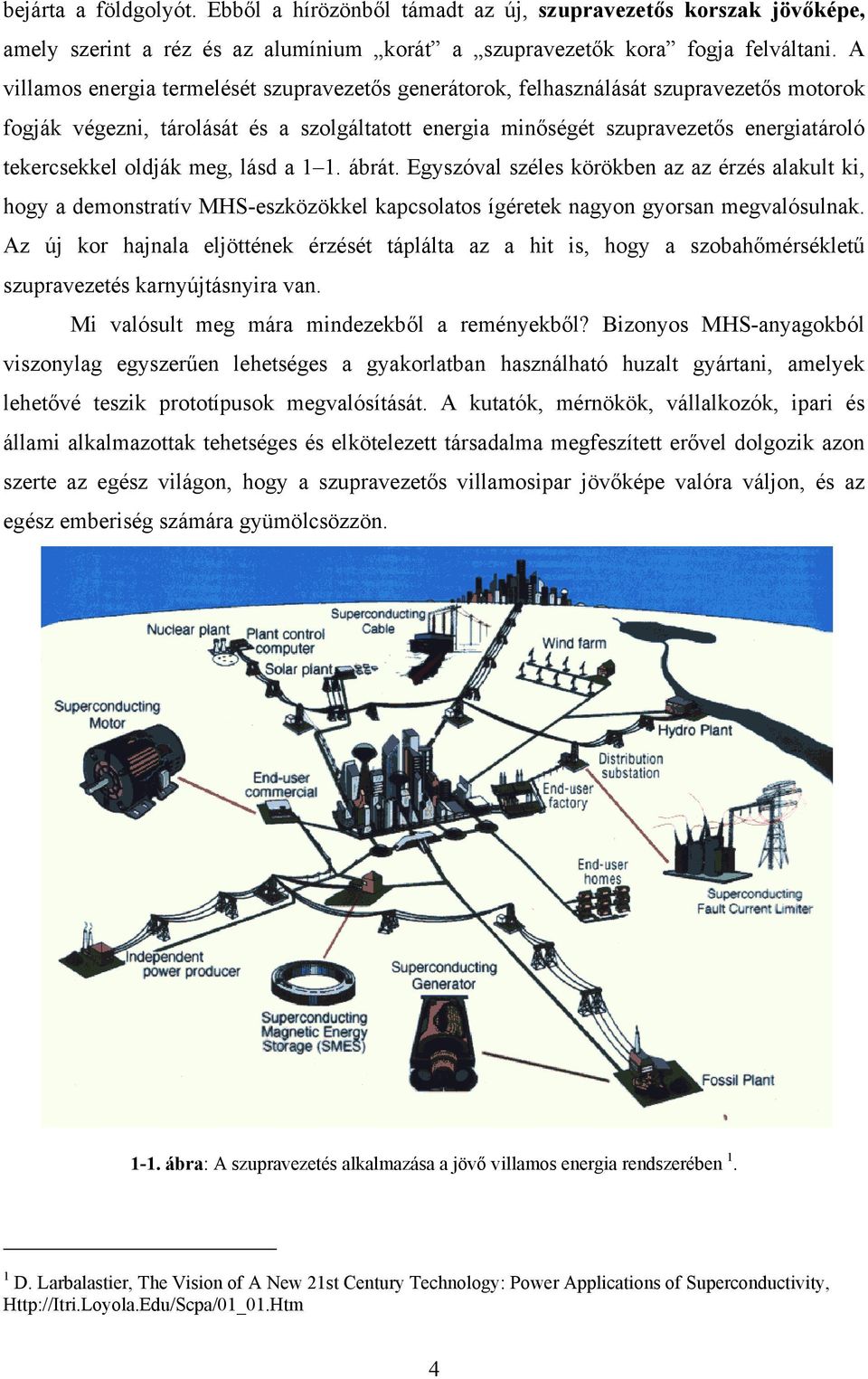 oldják meg, lásd a 1 1. ábrát. Egyszóval széles körökben az az érzés alakult ki, hogy a demonstratív MHS-eszközökkel kapcsolatos ígéretek nagyon gyorsan megvalósulnak.