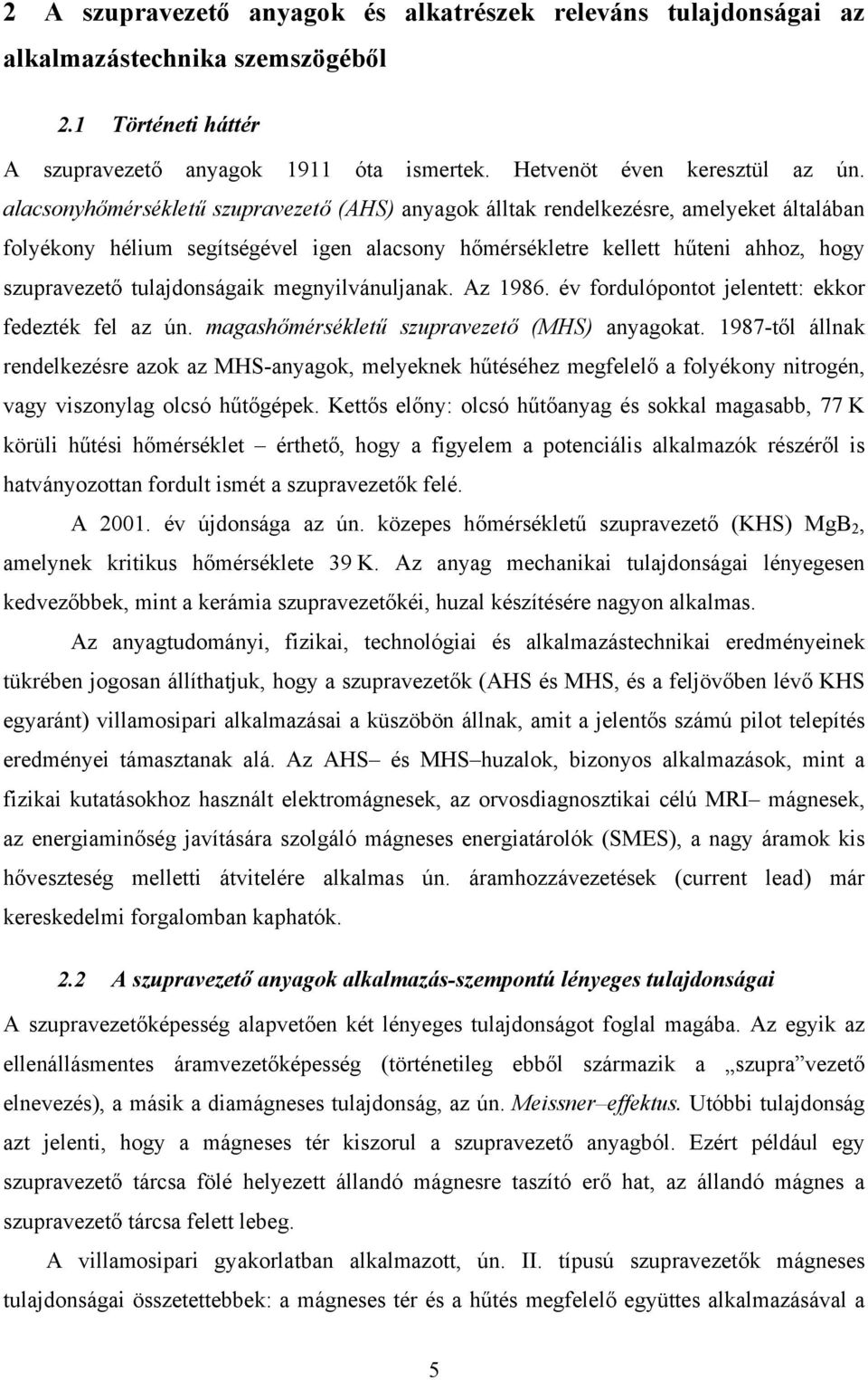 tulajdonságaik megnyilvánuljanak. Az 1986. év fordulópontot jelentett: ekkor fedezték fel az ún. magashőmérsékletű szupravezető (MHS) anyagokat.
