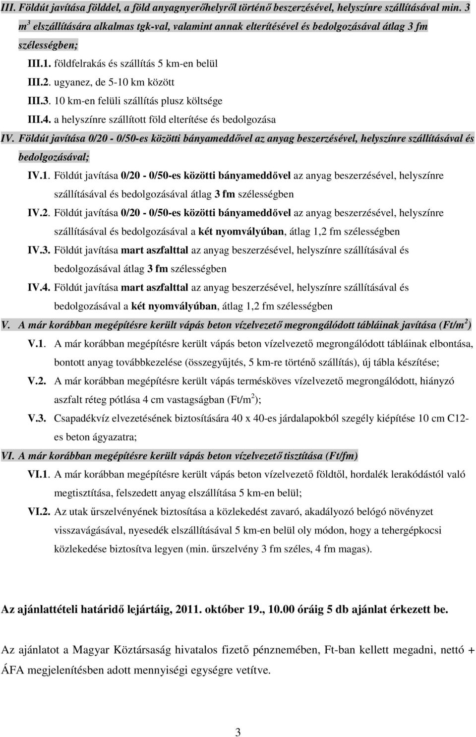 4. a helyszínre szállított föld elterítése és bedolgozása IV. Földút javítása 0/20-0/50-es közötti bányameddıvel az anyag beszerzésével, helyszínre szállításával és bedolgozásával; IV.1.