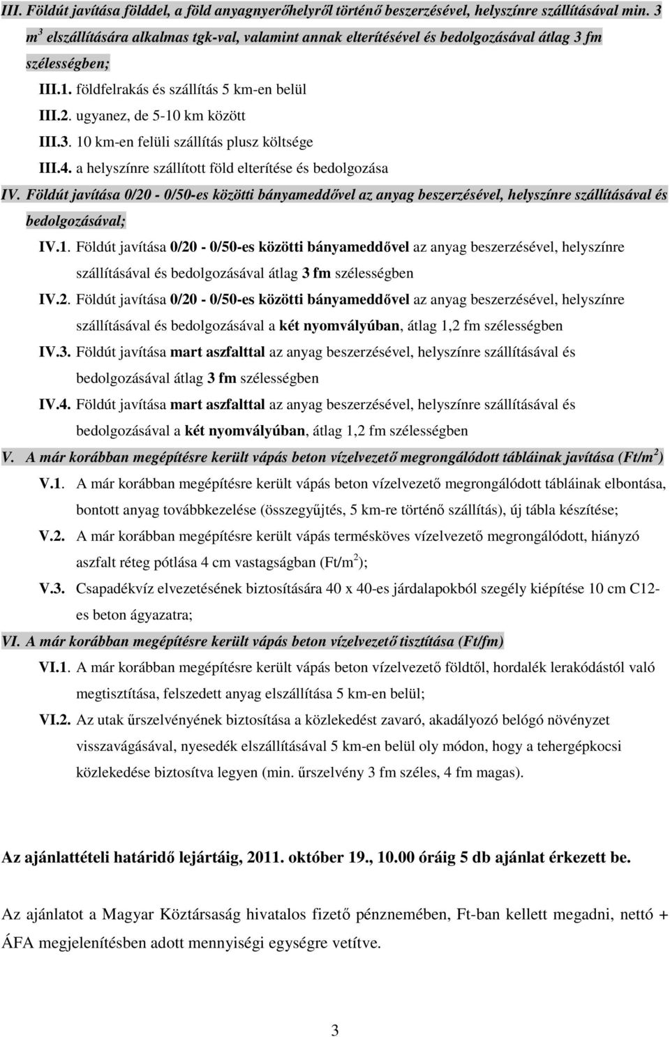 4. a helyszínre szállított föld elterítése és bedolgozása IV. Földút javítása 0/20-0/50-es közötti bányameddıvel az anyag beszerzésével, helyszínre szállításával és bedolgozásával; IV.1.