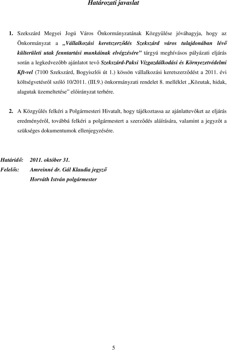 elvégzésére tárgyú meghívásos pályázati eljárás során a legkedvezıbb ajánlatot tevı Szekszárd-Paksi Vízgazdálkodási és Környezetvédelmi Kft-vel (7100 Szekszárd, Bogyiszlói út 1.