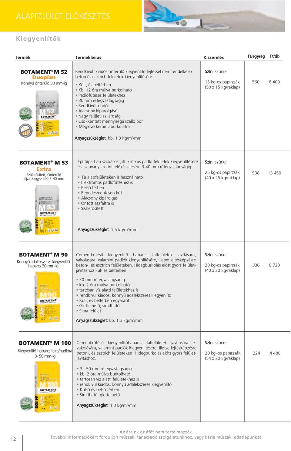 12 óra múlva burkolható Padlófűtéses felületekhez 30 mm rétegvastagságig Rendkívül kiadós Alacsony kipárolgású Nagy felületi szilárdság Csökkentett mennyiségű szálló por Meglévő kerámiaburkolatra 15