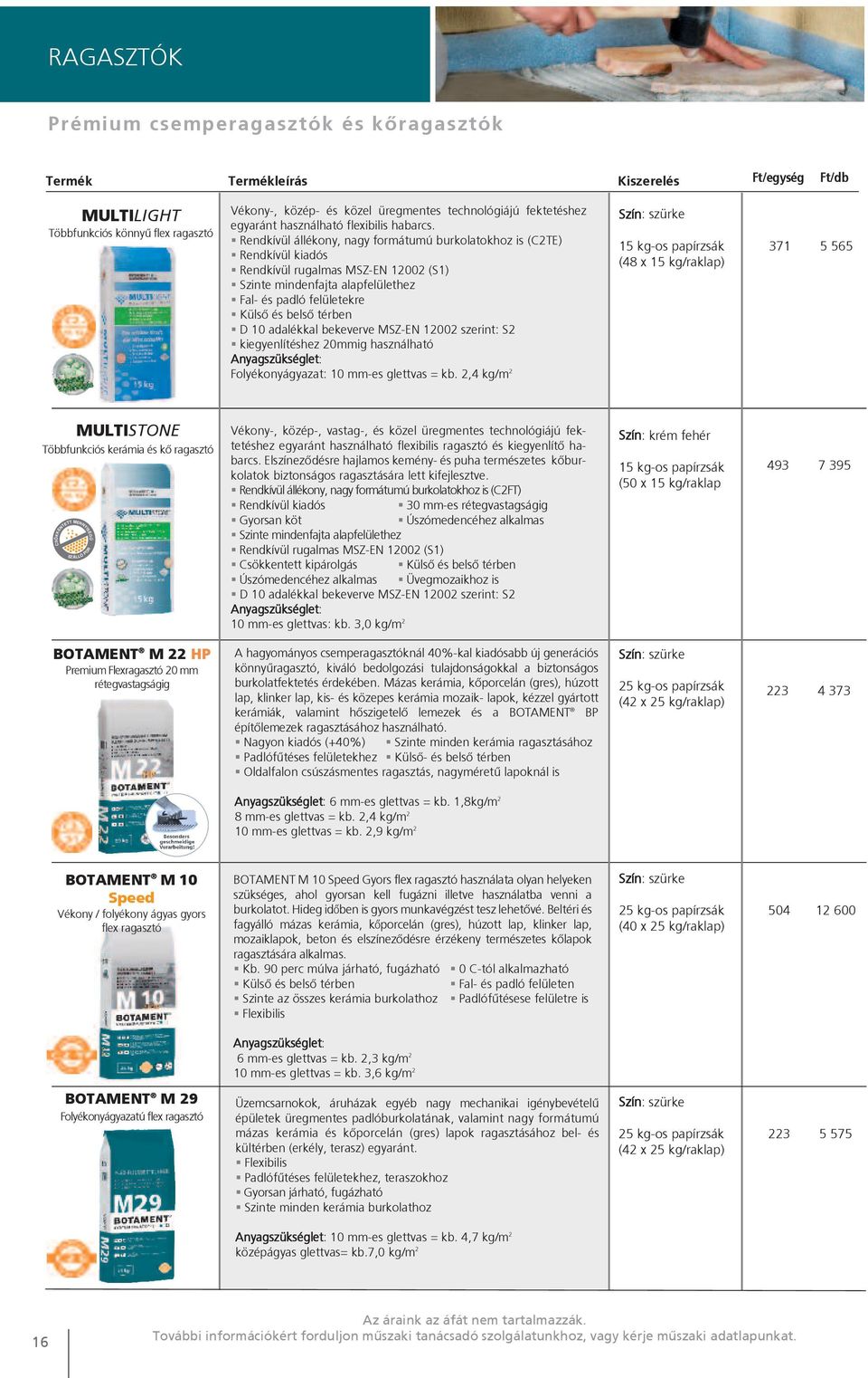 Rendkívül állékony, nagy formátumú burkolatokhoz is (C2TE) Rendkívül kiadós Rendkívül rugalmas MSZ-EN 12002 (S1) Szinte mindenfajta alapfelülethez Fal- és padló felületekre D 10 adalékkal bekeverve