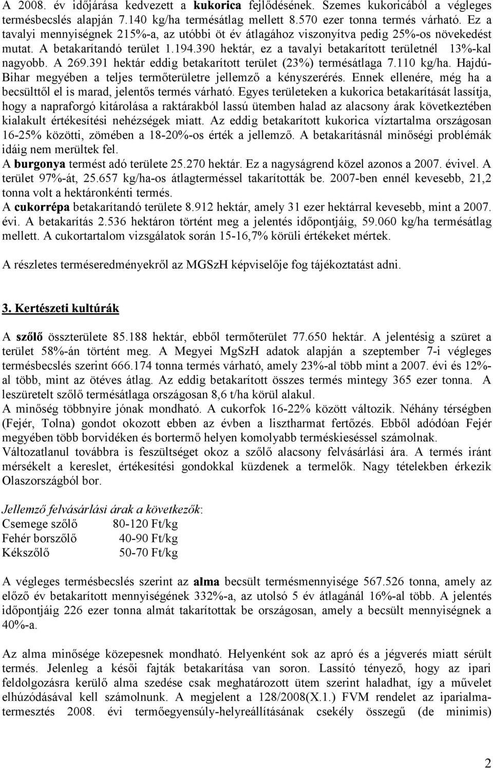 4+5?2,@' A 269.391 hektár eddig betakarított terület (23%) termésátlaga 7.110 kg/ha. Hajdú- Bihar megyében a teljes termőterületre jellemző a kényszerérés.