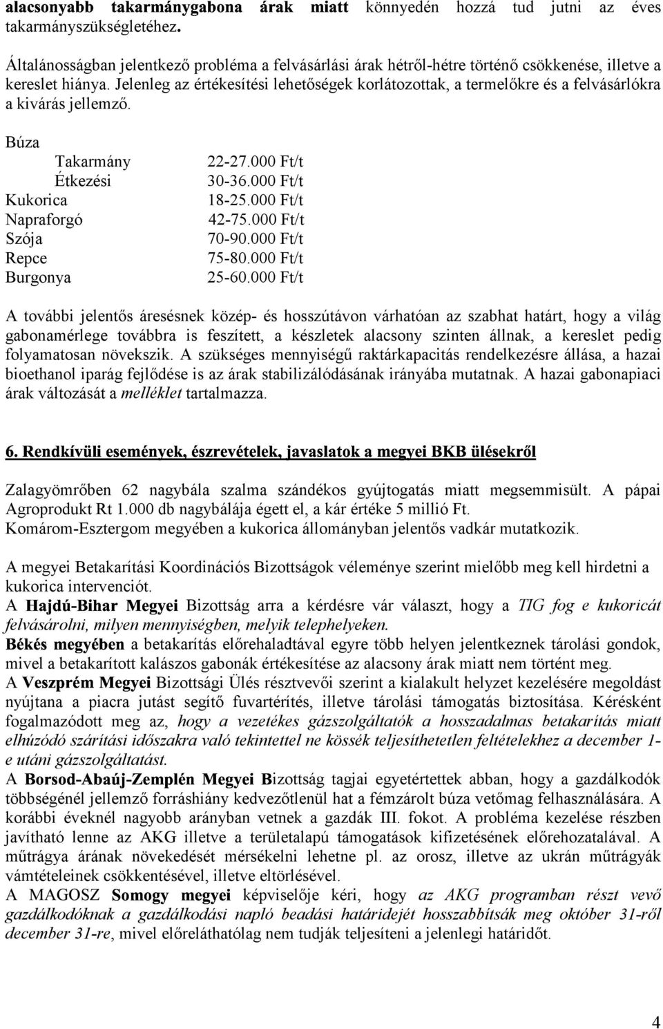 Jelenleg az értékesítési lehetőségek korlátozottak, a termelőkre és a felvásárlókra a kivárás jellemző. Búza Takarmány Étkezési Kukorica Napraforgó Szója Repce Burgonya 22-27.000 Ft/t 30-36.