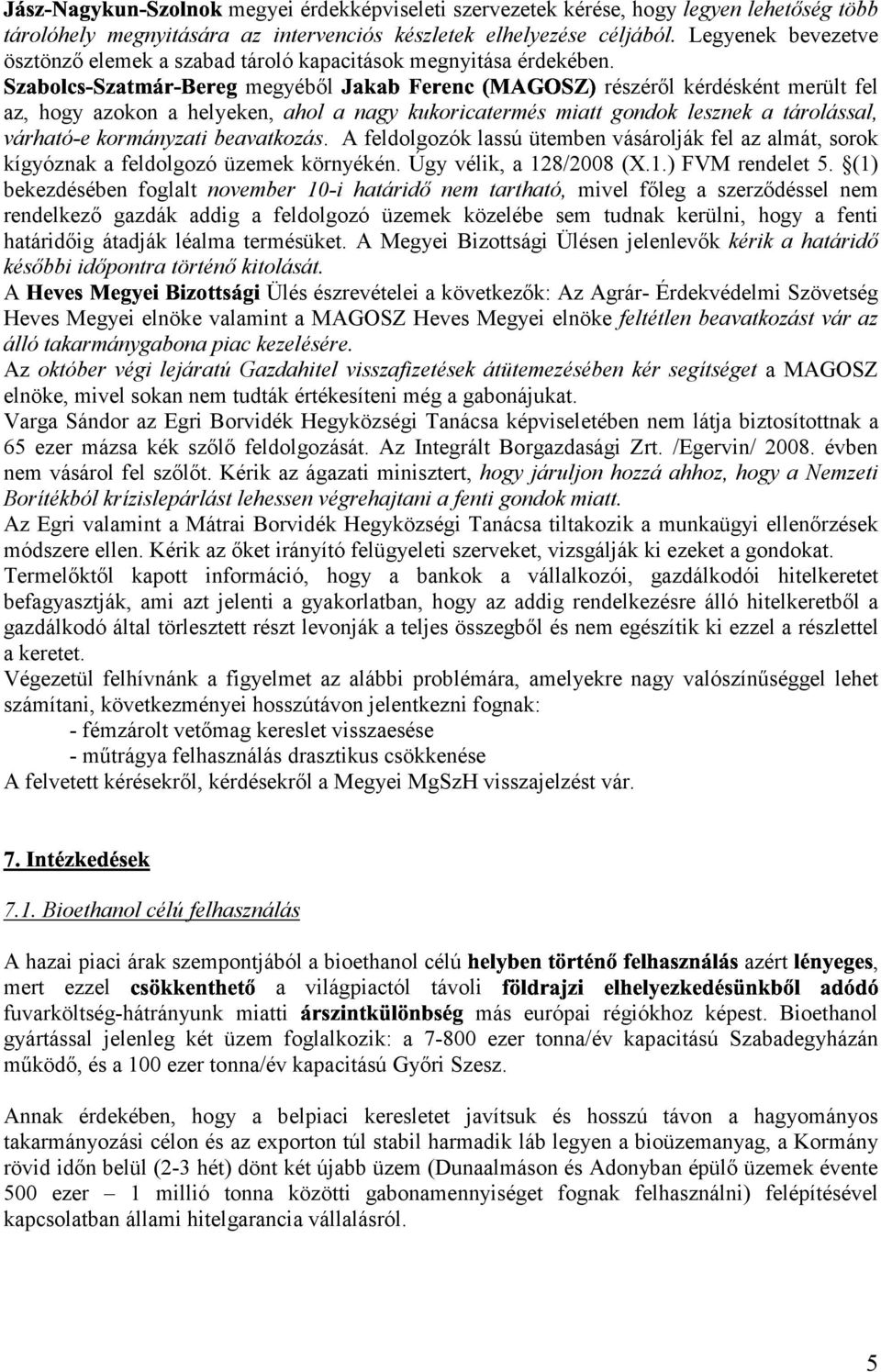 részéről kérdésként merült fel az, hogy azokon a helyeken, ahol a nagy kukoricatermés miatt gondok lesznek a tárolással, várható-e kormányzati beavatkozás.
