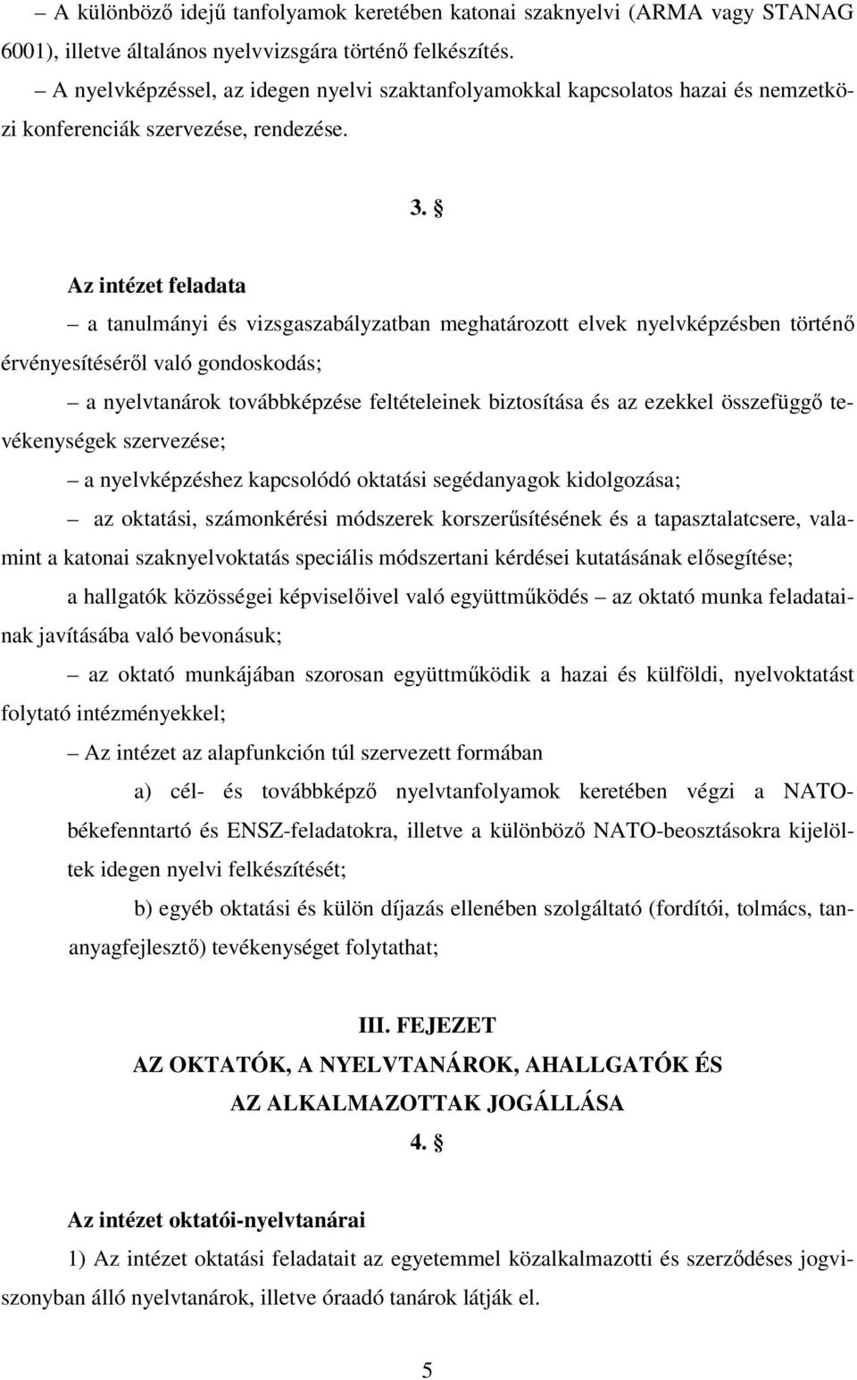 Az intézet feladata a tanulmányi és vizsgaszabályzatban meghatározott elvek nyelvképzésben történő érvényesítéséről való gondoskodás; a nyelvtanárok továbbképzése feltételeinek biztosítása és az