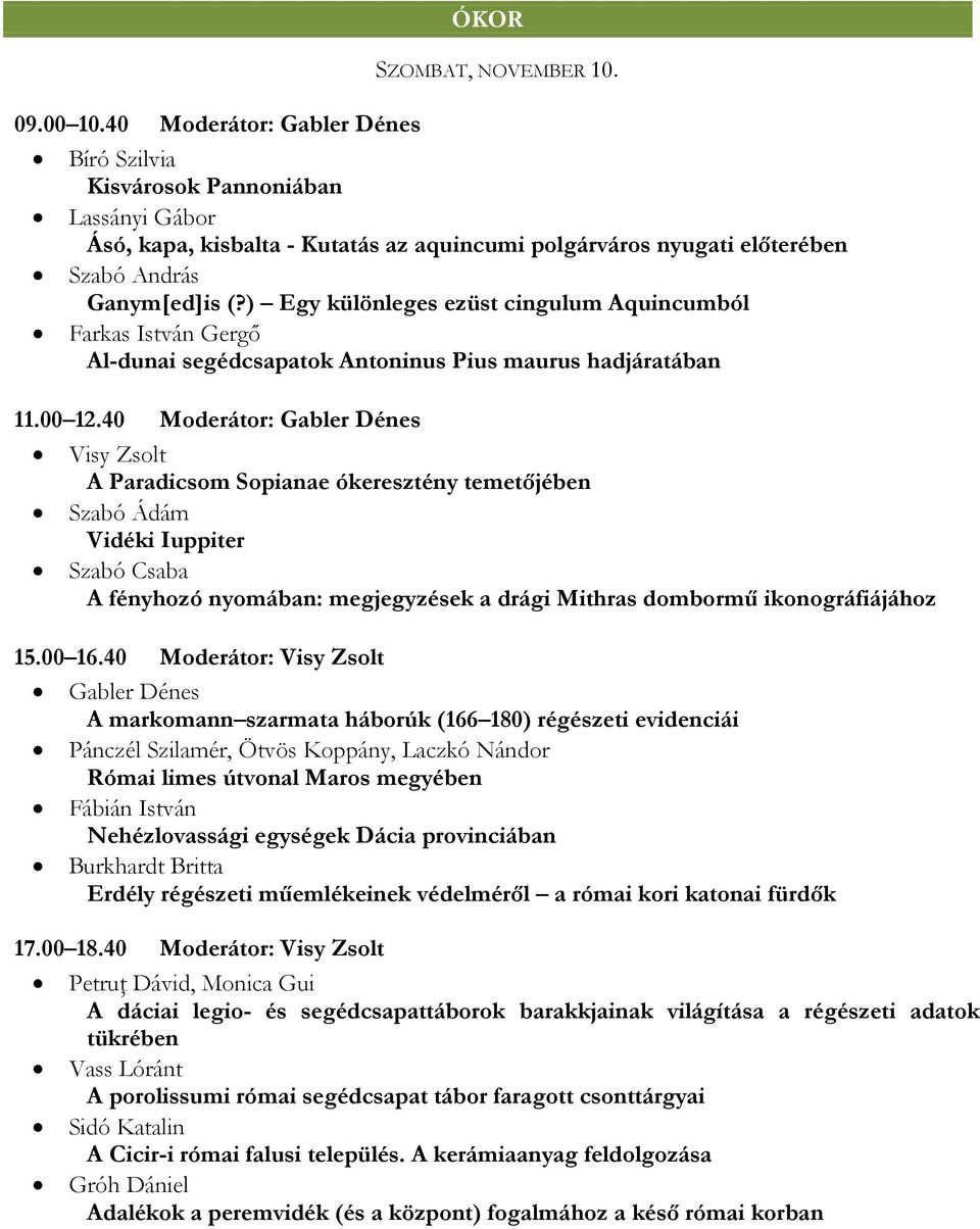 40 Moderátor: Gabler Dénes Visy Zsolt A Paradicsom Sopianae ókeresztény temetőjében Szabó Ádám Vidéki Iuppiter Szabó Csaba A fényhozó nyomában: megjegyzések a drági Mithras dombormű ikonográfiájához