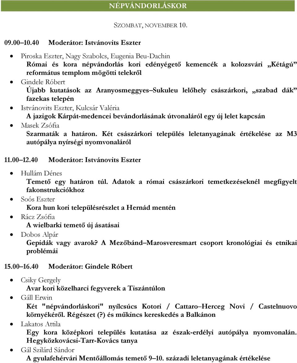 Róbert Újabb kutatások az Aranyosmeggyes Sukuleu lelőhely császárkori, szabad dák fazekas telepén Istvánovits Eszter, Kulcsár Valéria A jazigok Kárpát-medencei bevándorlásának útvonaláról egy új