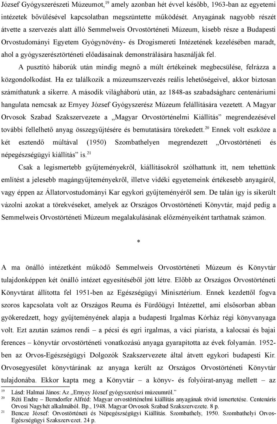 ahol a gyógyszerésztörténeti előadásainak demonstrálására használják fel. A pusztító háborúk után mindig megnő a múlt értékeinek megbecsülése, felrázza a közgondolkodást.