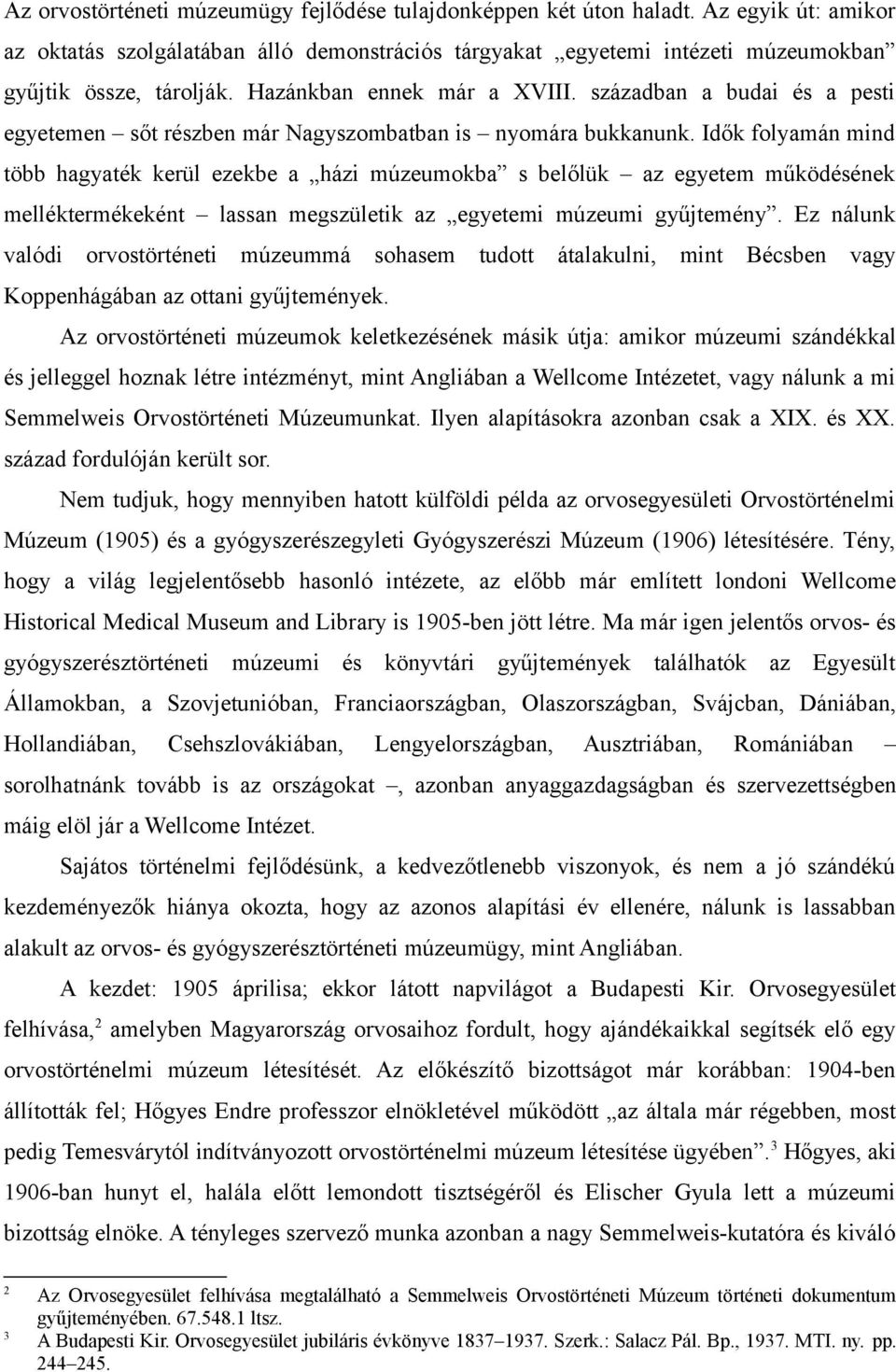 Idők folyamán mind több hagyaték kerül ezekbe a házi múzeumokba s belőlük az egyetem működésének melléktermékeként lassan megszületik az egyetemi múzeumi gyűjtemény.