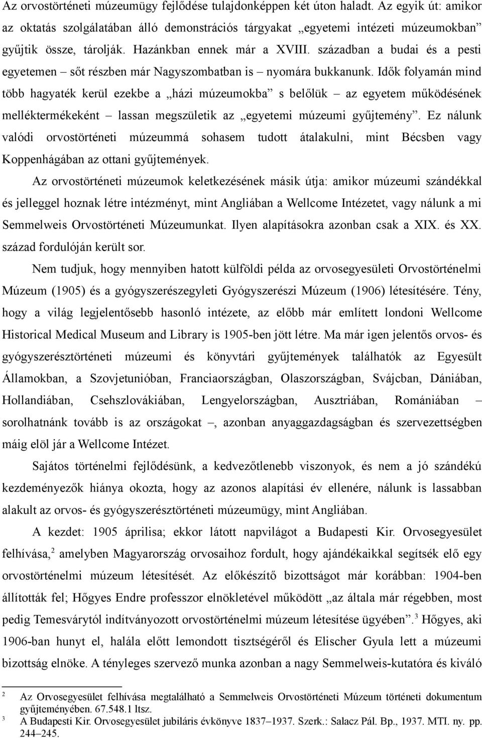 Idők folyamán mind több hagyaték kerül ezekbe a házi múzeumokba s belőlük az egyetem működésének melléktermékeként lassan megszületik az egyetemi múzeumi gyűjtemény.