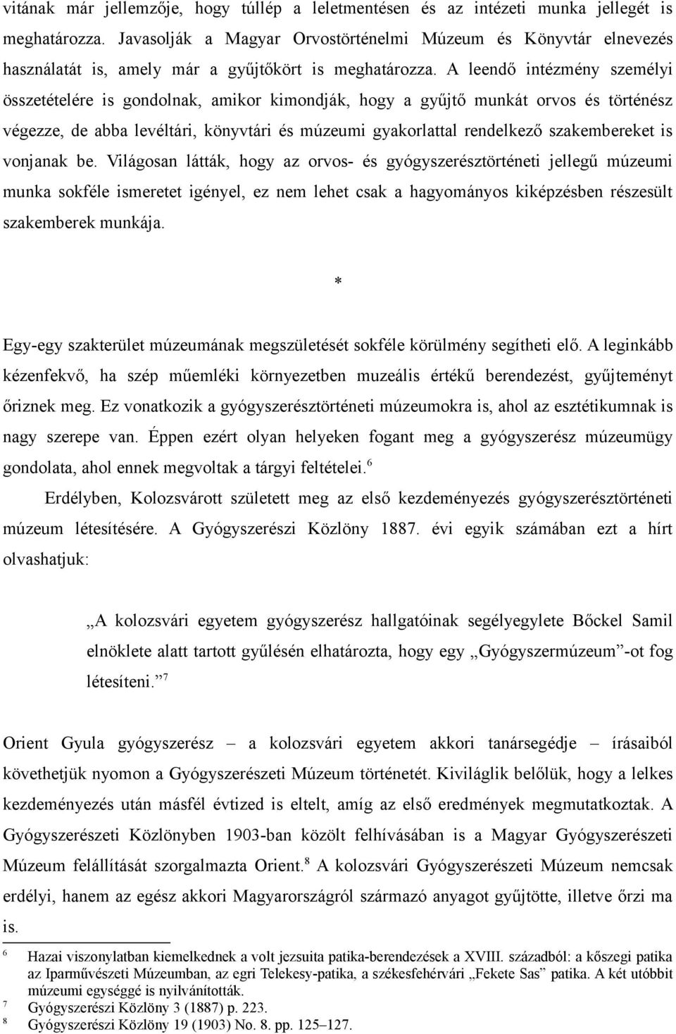 A leendő intézmény személyi összetételére is gondolnak, amikor kimondják, hogy a gyűjtő munkát orvos és történész végezze, de abba levéltári, könyvtári és múzeumi gyakorlattal rendelkező