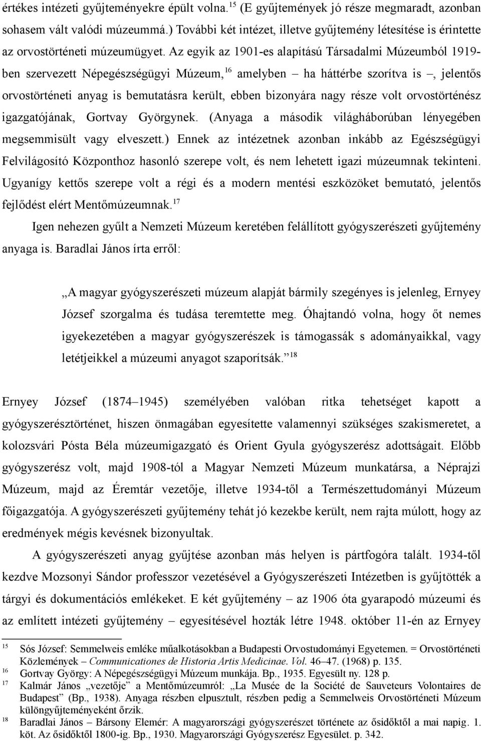 Az egyik az 1901-es alapítású Társadalmi Múzeumból 1919- ben szervezett Népegészségügyi Múzeum, 16 amelyben ha háttérbe szorítva is, jelentős orvostörténeti anyag is bemutatásra került, ebben