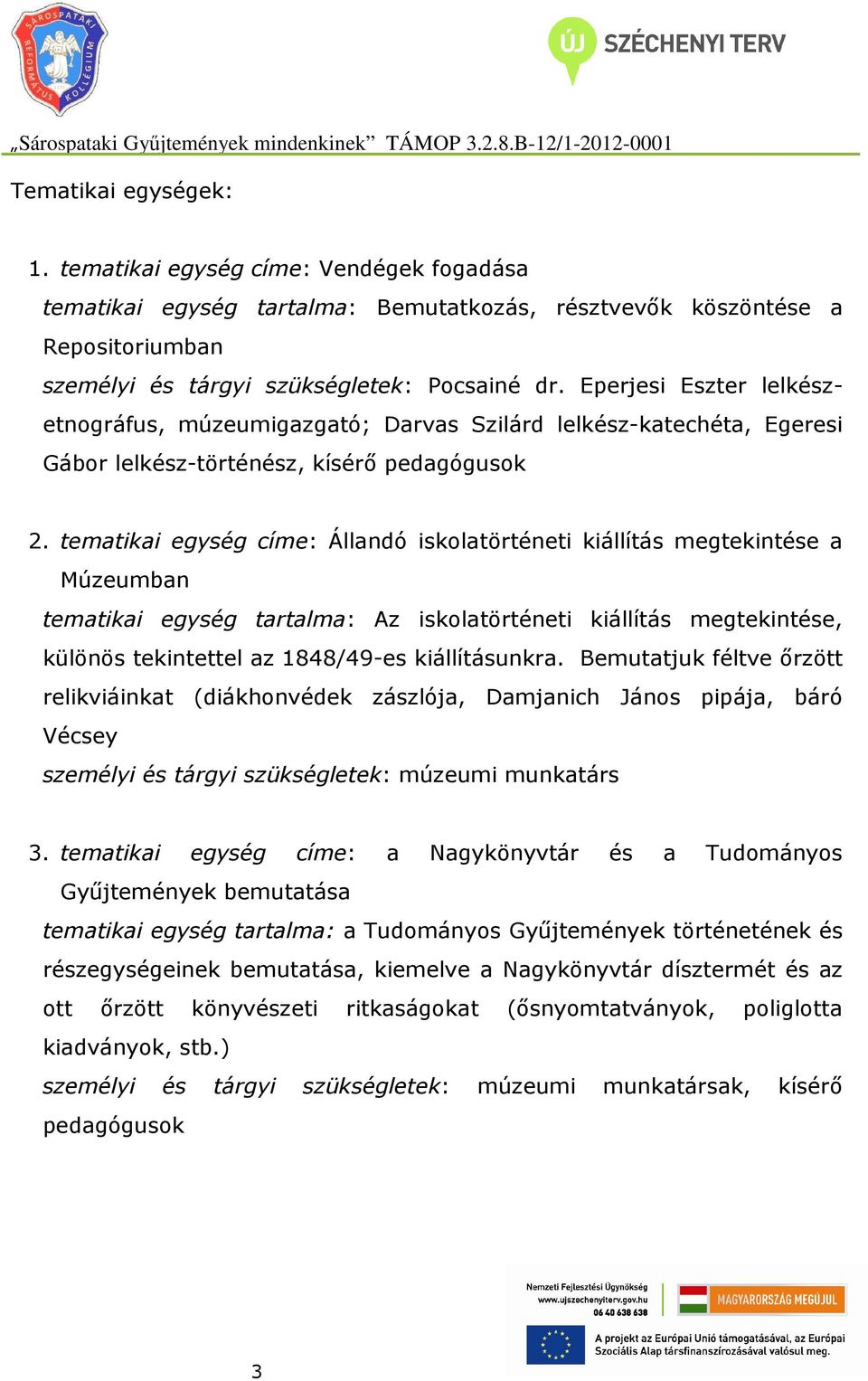 tematikai egység címe: Állandó iskolatörténeti kiállítás megtekintése a Múzeumban tematikai egység tartalma: Az iskolatörténeti kiállítás megtekintése, különös tekintettel az 1848/49-es