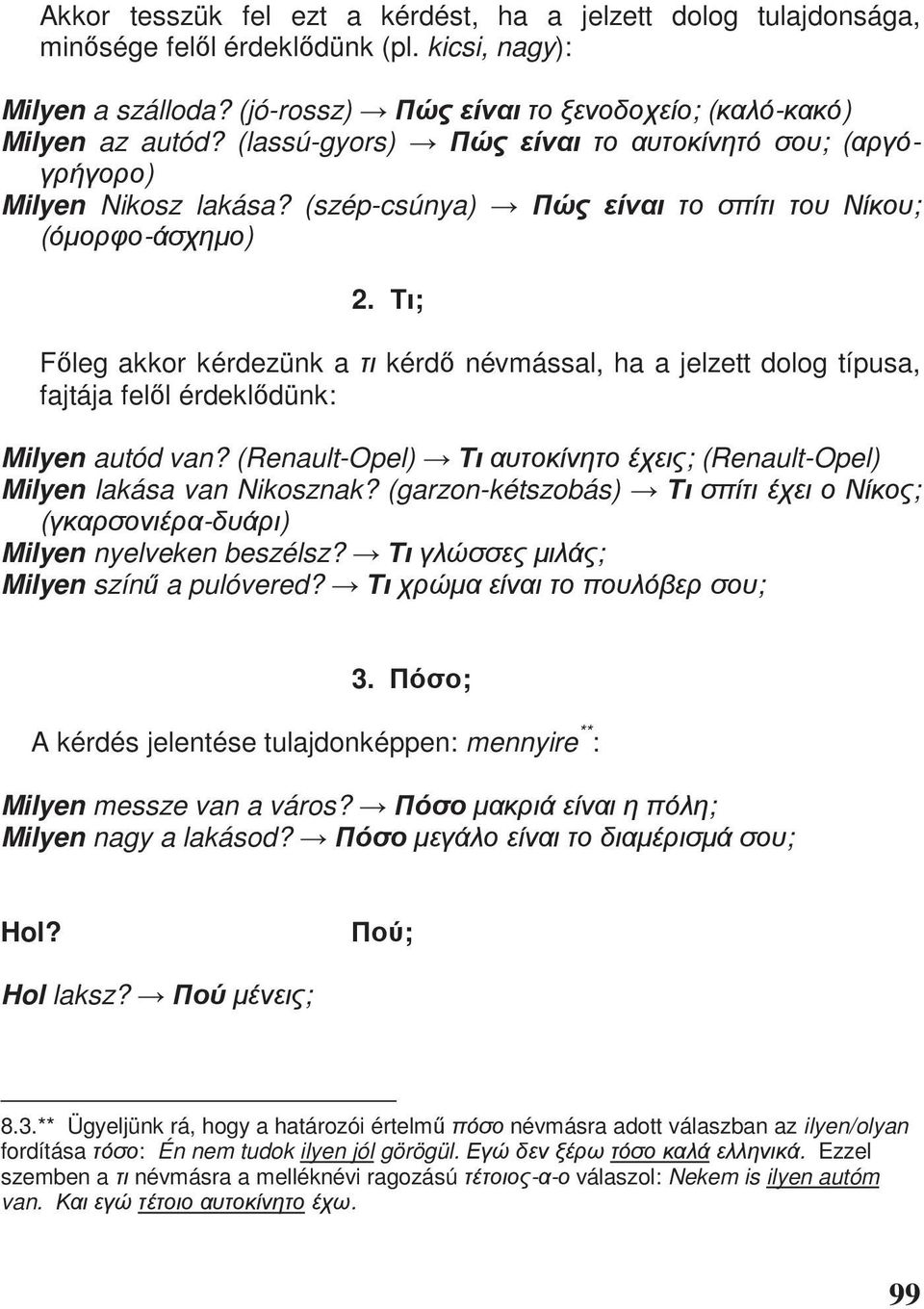 (Renault-Opel) ; (Renault-Opel) Milyen lakása van Nikosznak? (garzon-kétszobás) ; ( - ) Milyen nyelveken beszélsz? ; Milyen szín a pulóvered? ; 3.