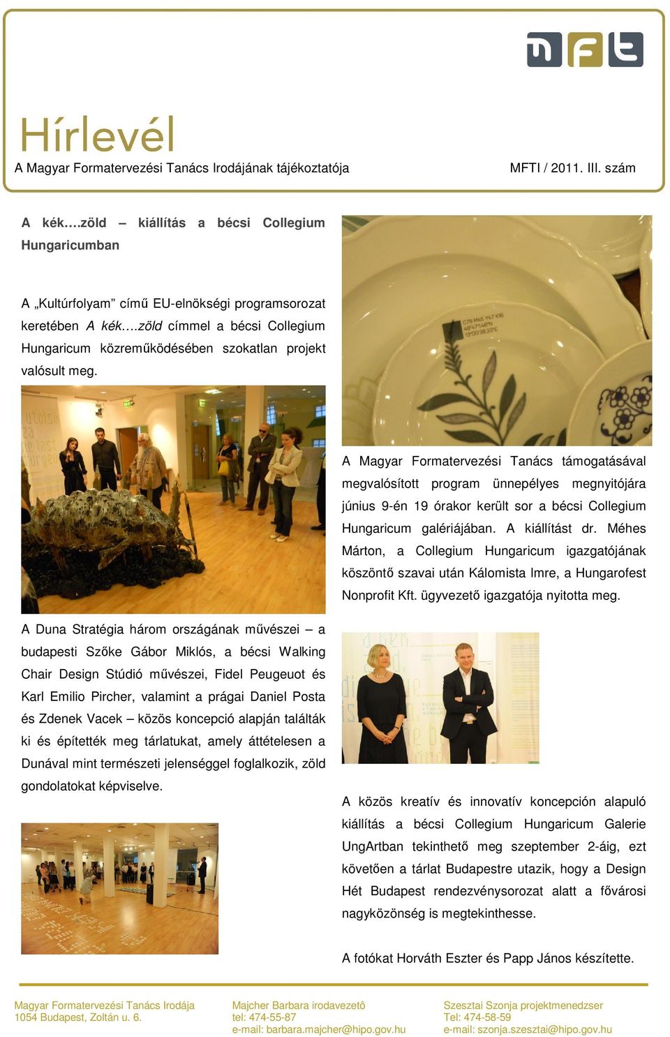 A Magyar Formatervezési Tanács támogatásával megvalósított program ünnepélyes megnyitójára június 9-én 19 órakor került sor a bécsi Collegium Hungaricum galériájában. A kiállítást dr.