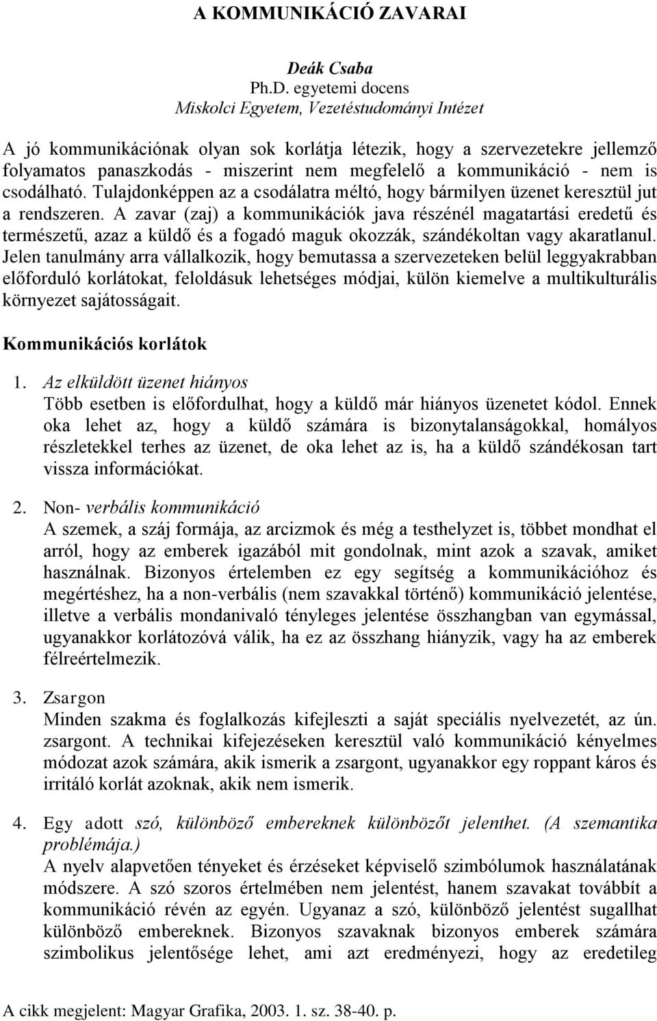 egyetemi docens Miskolci Egyetem, Vezetéstudományi Intézet A jó kommunikációnak olyan sok korlátja létezik, hogy a szervezetekre jellemző folyamatos panaszkodás - miszerint nem megfelelő a
