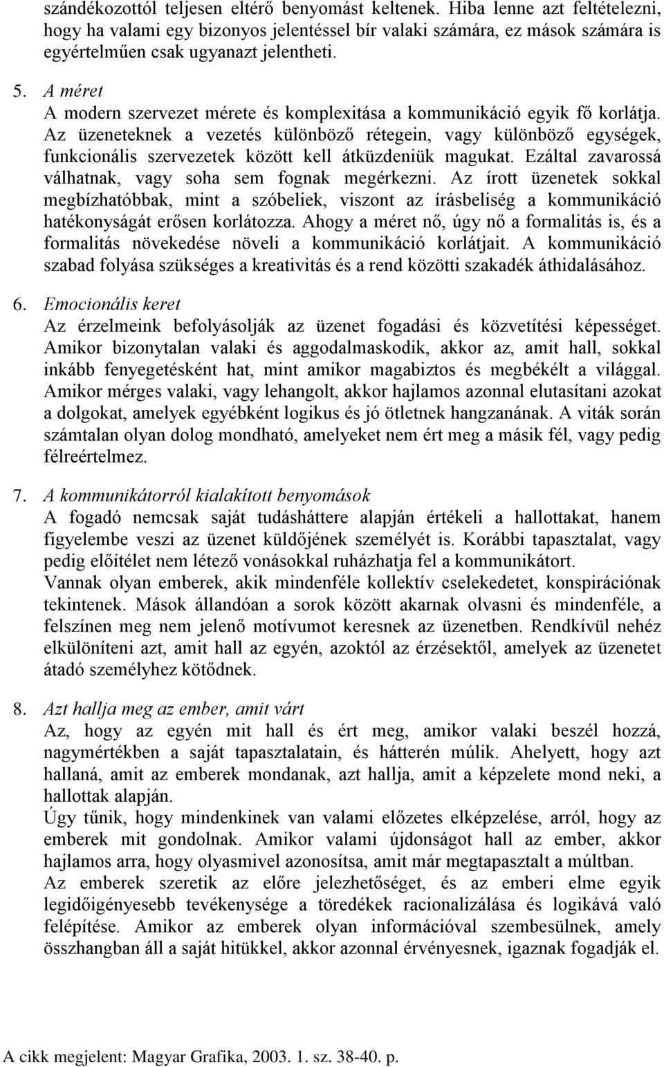 Az üzeneteknek a vezetés különböző rétegein, vagy különböző egységek, funkcionális szervezetek között kell átküzdeniük magukat. Ezáltal zavarossá válhatnak, vagy soha sem fognak megérkezni.