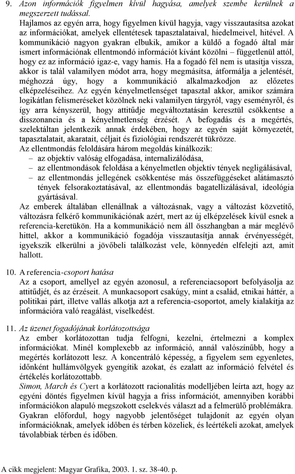 A kommunikáció nagyon gyakran elbukik, amikor a küldő a fogadó által már ismert információnak ellentmondó információt kívánt közölni függetlenül attól, hogy ez az információ igaz-e, vagy hamis.