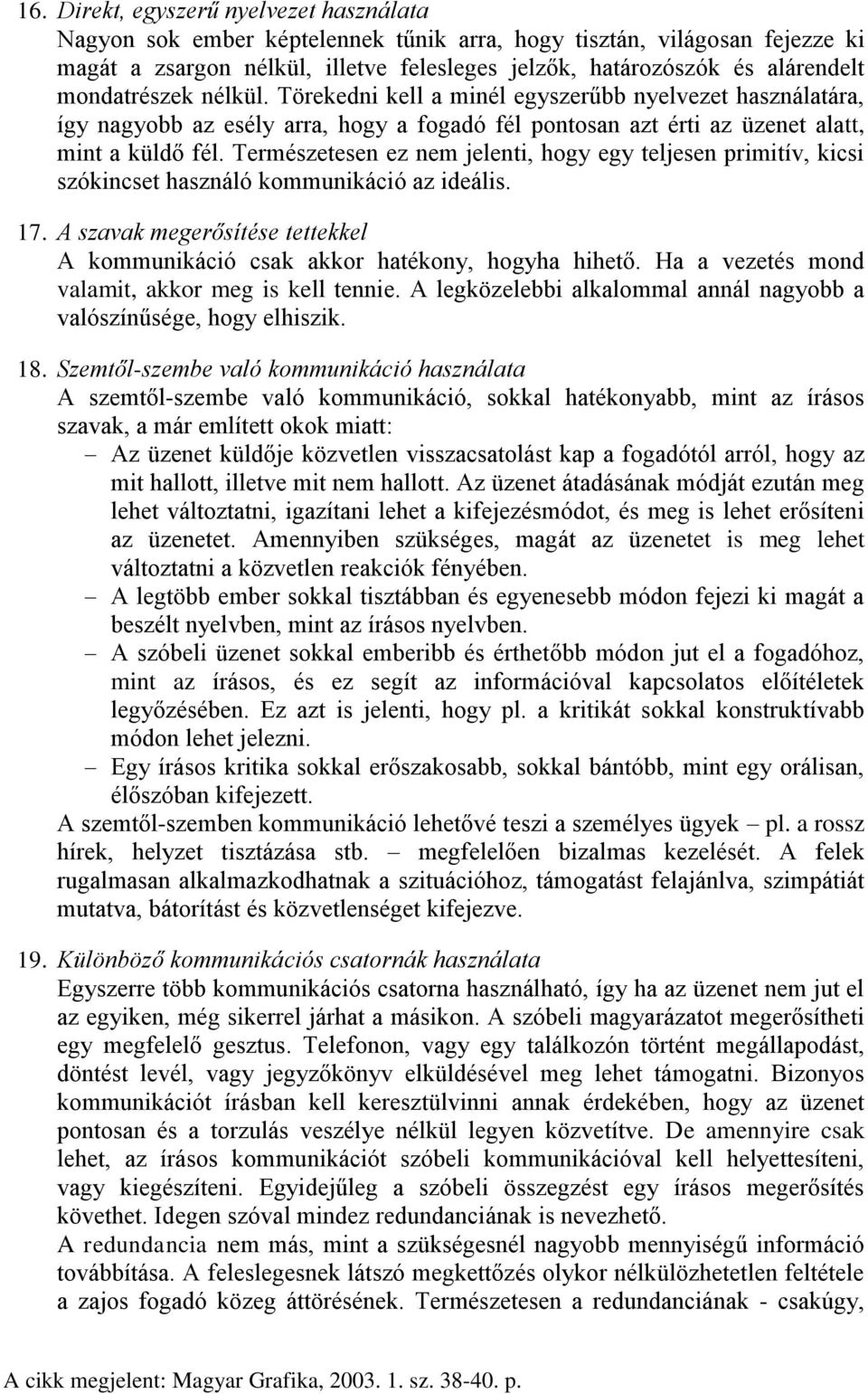 Természetesen ez nem jelenti, hogy egy teljesen primitív, kicsi szókincset használó kommunikáció az ideális. 17. A szavak megerősítése tettekkel A kommunikáció csak akkor hatékony, hogyha hihető.