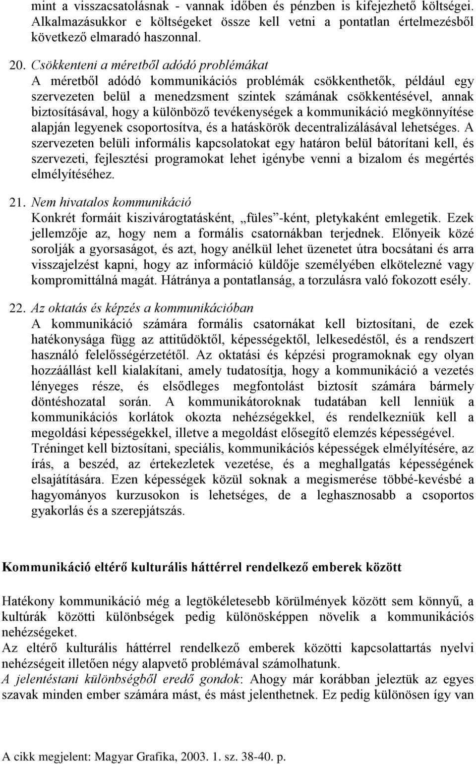 hogy a különböző tevékenységek a kommunikáció megkönnyítése alapján legyenek csoportosítva, és a hatáskörök decentralizálásával lehetséges.