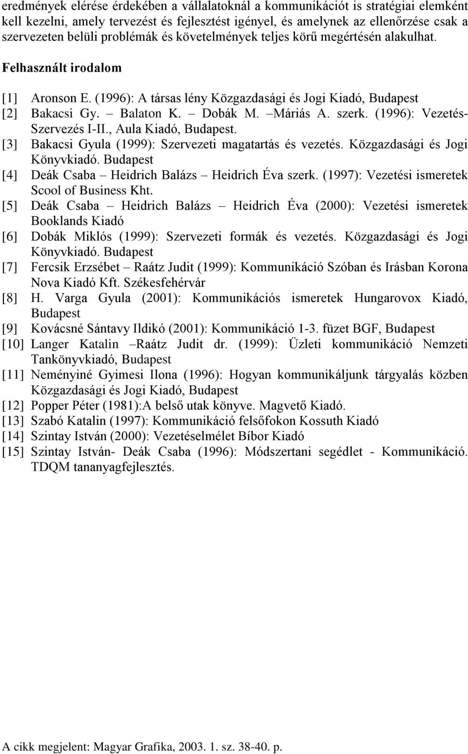 Máriás A. szerk. (1996): Vezetés- Szervezés I-II., Aula Kiadó, Budapest. [3] Bakacsi Gyula (1999): Szervezeti magatartás és vezetés. Közgazdasági és Jogi Könyvkiadó.