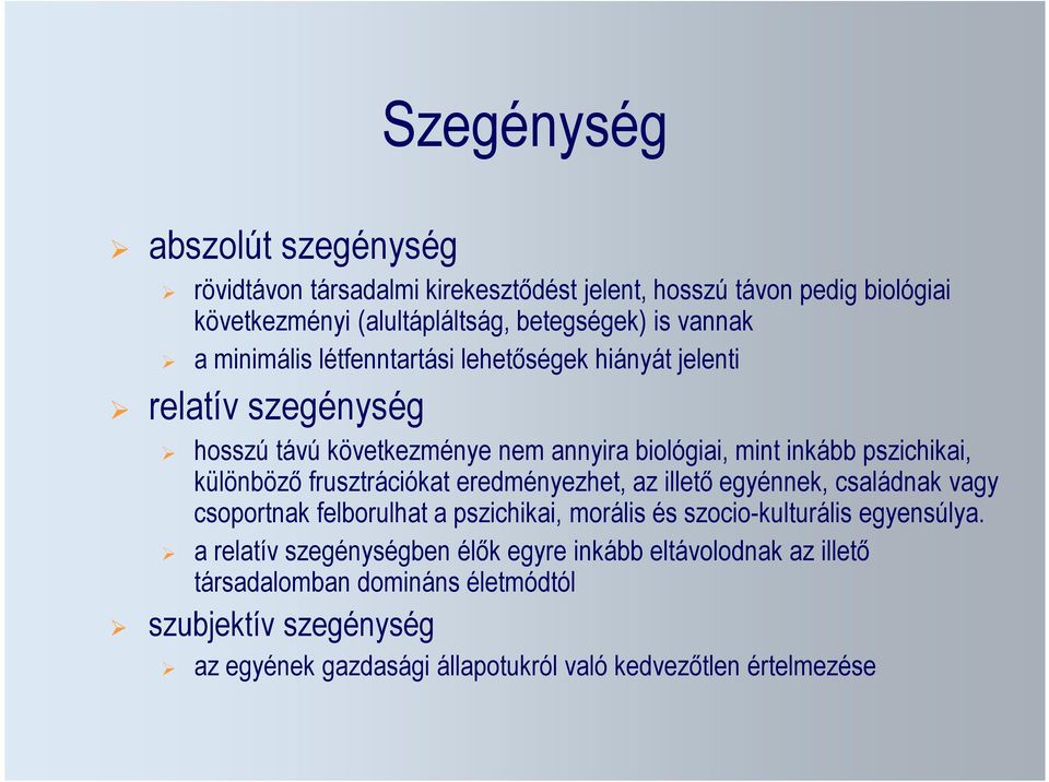 frusztrációkat eredményezhet, az illető egyénnek, családnak vagy csoportnak felborulhat a pszichikai, morális és szocio-kulturális egyensúlya.