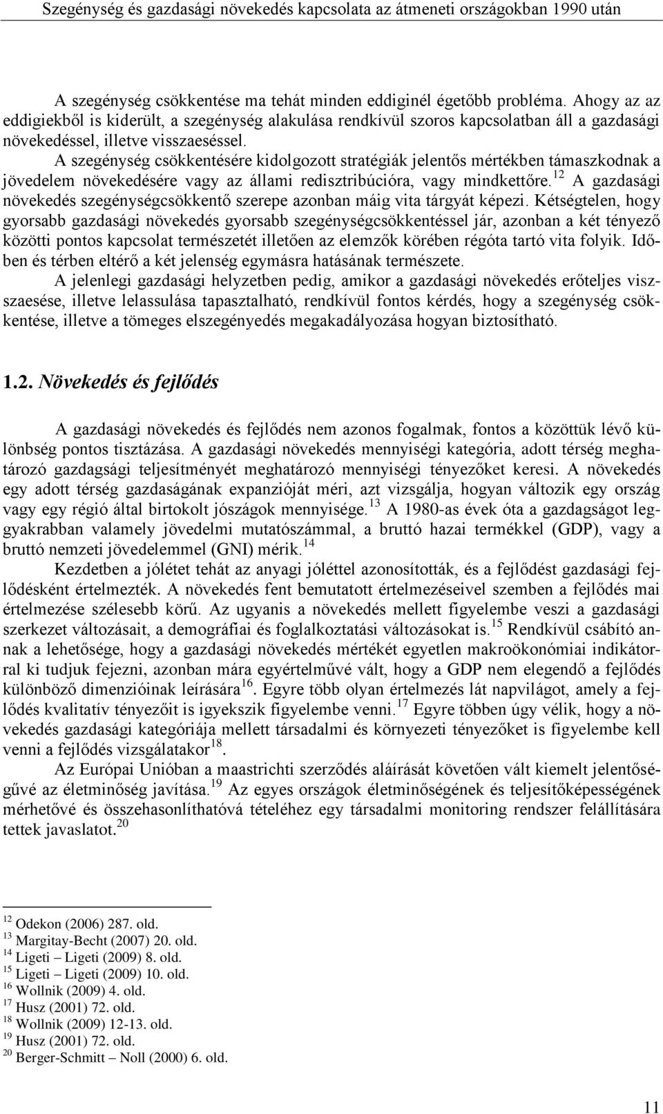A szegénység csökkentésére kidolgozott stratégiák jelentős mértékben támaszkodnak a jövedelem növekedésére vagy az állami redisztribúcióra, vagy mindkettőre.