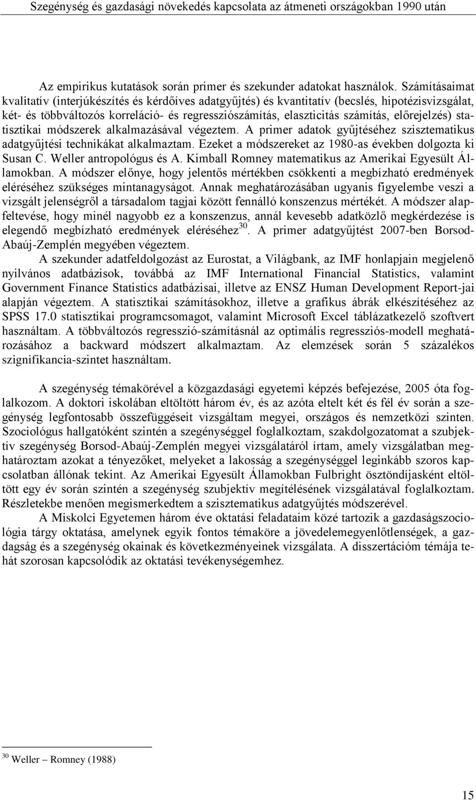 előrejelzés) statisztikai módszerek alkalmazásával végeztem. A primer adatok gyűjtéséhez szisztematikus adatgyűjtési technikákat alkalmaztam.