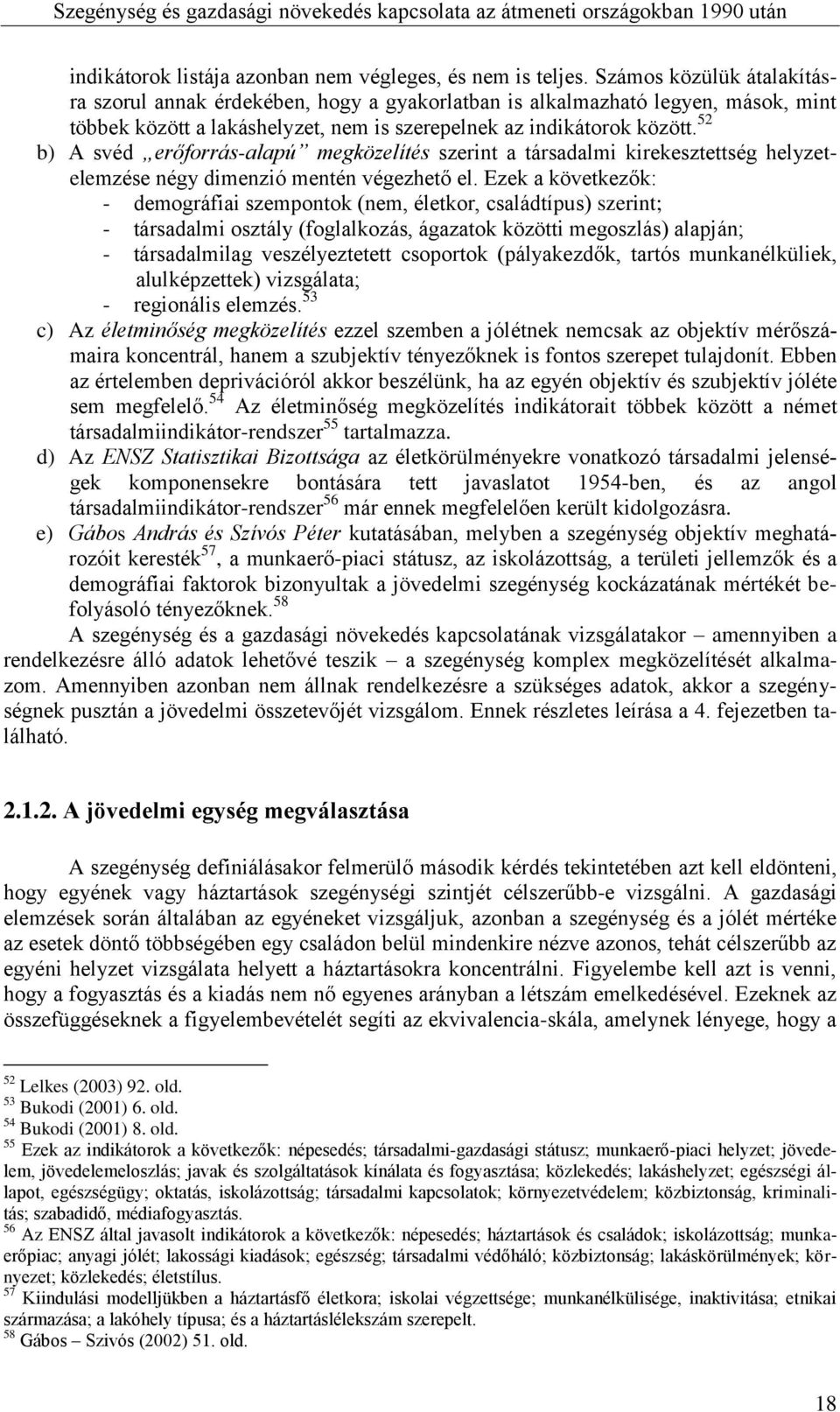52 b) A svéd erőforrás-alapú megközelítés szerint a társadalmi kirekesztettség helyzetelemzése négy dimenzió mentén végezhető el.