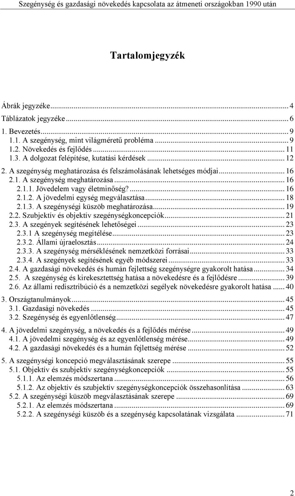 .. 18 2.1.3. A szegénységi küszöb meghatározása... 19 2.2. Szubjektív és objektív szegénységkoncepciók... 21 2.3. A szegények segítésének lehetőségei... 23 2.3.1 A szegénység megítélése... 23 2.3.2. Állami újraelosztás.