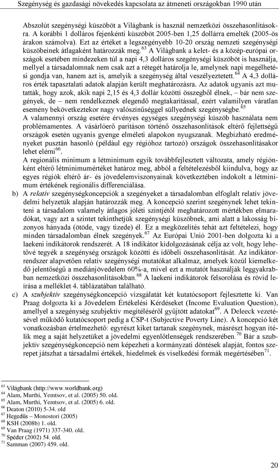 63 A Világbank a kelet- és a közép-európai országok esetében mindezeken túl a napi 4,3 dolláros szegénységi küszöböt is használja, mellyel a társadalomnak nem csak azt a rétegét határolja le,