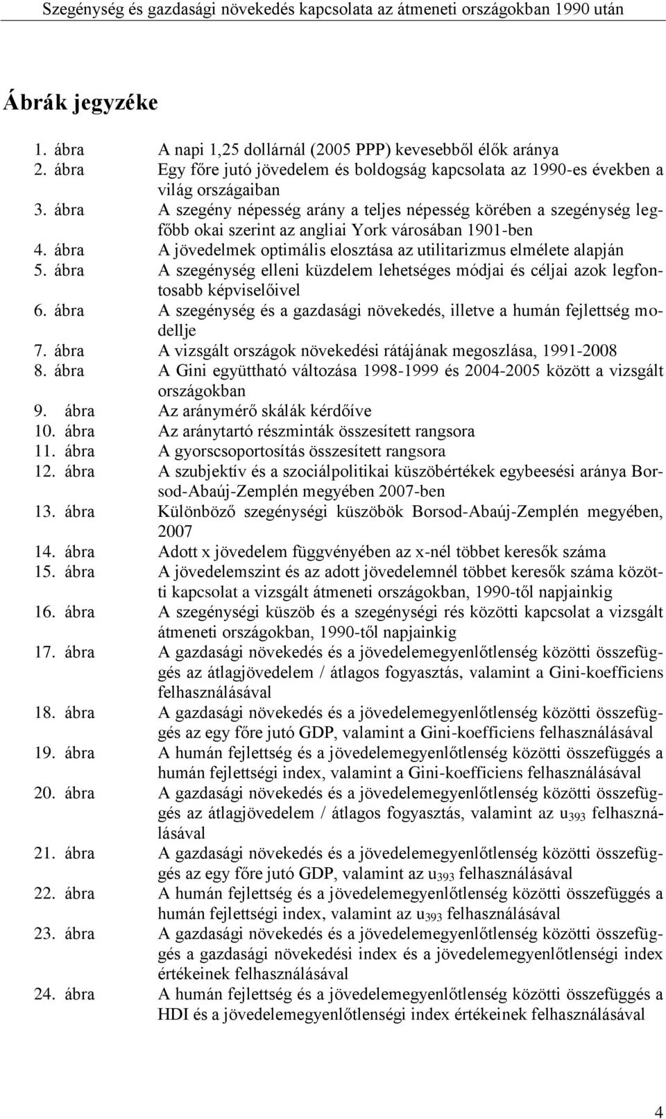 ábra A jövedelmek optimális elosztása az utilitarizmus elmélete alapján 5. ábra A szegénység elleni küzdelem lehetséges módjai és céljai azok legfontosabb képviselőivel 6.