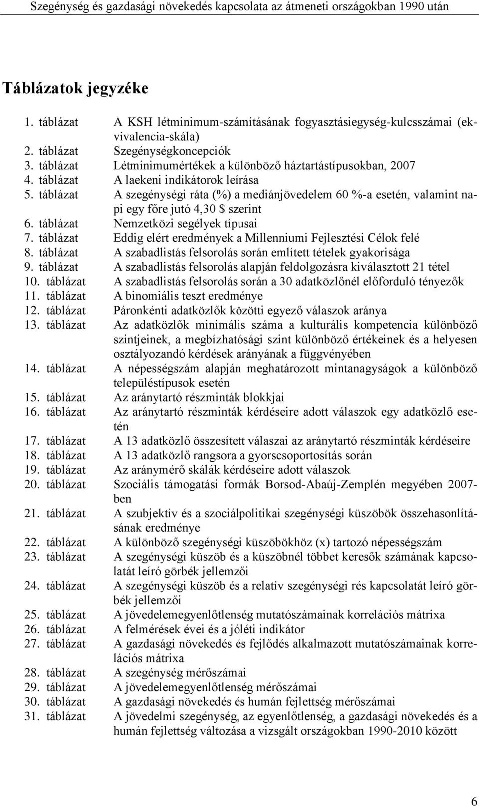 táblázat A szegénységi ráta (%) a mediánjövedelem 60 %-a esetén, valamint napi egy főre jutó 4,30 $ szerint 6. táblázat Nemzetközi segélyek típusai 7.