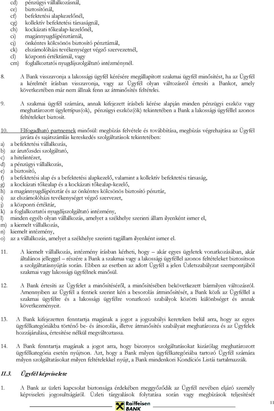A Bank visszavonja a lakossági ügyfél kérésére megállapított szakmai ügyfél minősítést, ha az Ügyfél a kérelmét írásban visszavonja, vagy az Ügyfél olyan változásról értesíti a Bankot, amely