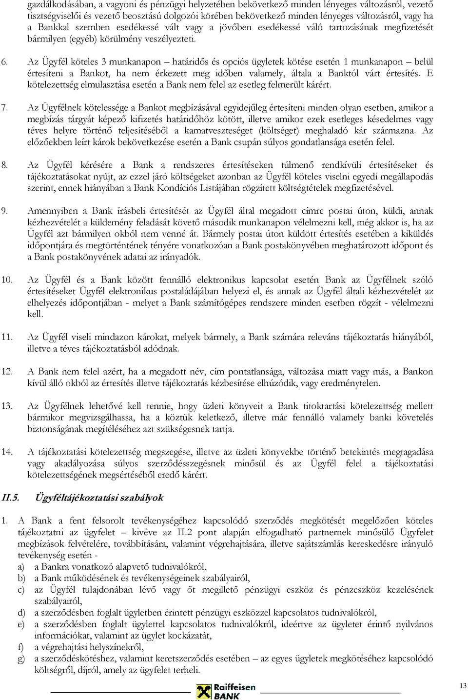 Az Ügyfél köteles 3 munkanapon határidős és opciós ügyletek kötése esetén 1 munkanapon belül értesíteni a Bankot, ha nem érkezett meg időben valamely, általa a Banktól várt értesítés.