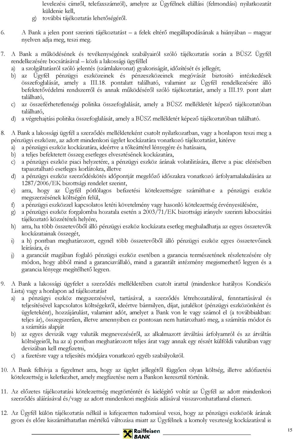 A Bank a működésének és tevékenységének szabályairól szóló tájékoztatás során a BÜSZ Ügyfél rendelkezésére bocsátásával közli a lakossági ügyféllel a) a szolgáltatásról szóló jelentés (számlakivonat)