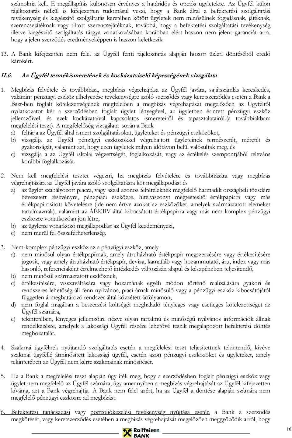 fogadásnak, játéknak, szerencsejátéknak vagy tiltott szerencsejátéknak, továbbá, hogy a befektetési szolgáltatási tevékenység illetve kiegészítő szolgáltatás tárgya vonatkozásában korábban elért