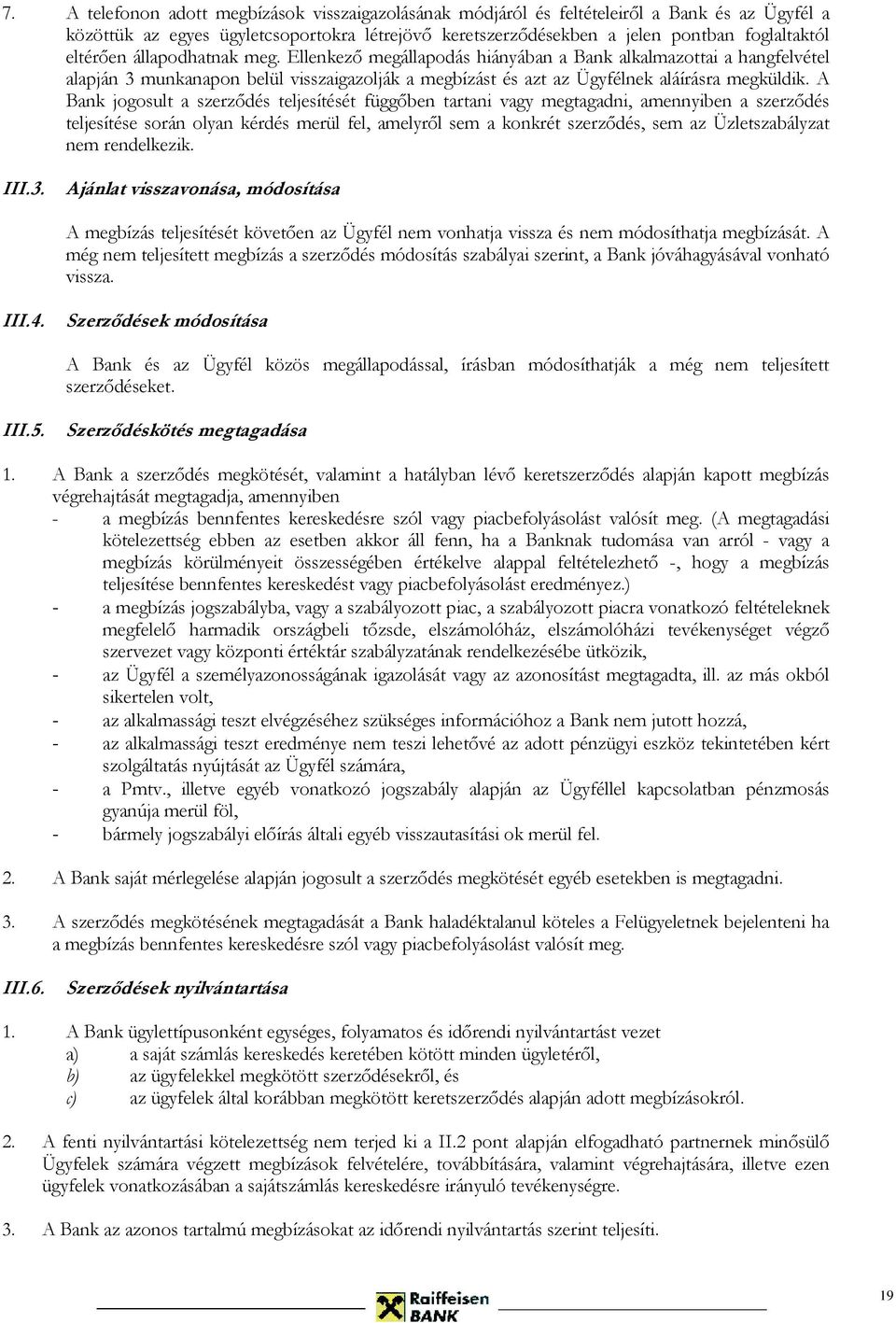 A Bank jogosult a szerződés teljesítését függőben tartani vagy megtagadni, amennyiben a szerződés teljesítése során olyan kérdés merül fel, amelyről sem a konkrét szerződés, sem az Üzletszabályzat