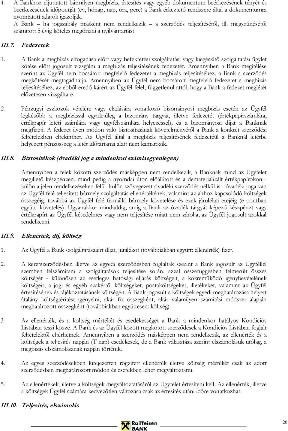 Fedezetek 1. A Bank a megbízás elfogadása előtt vagy befektetési szolgáltatási vagy kiegészítő szolgáltatási ügylet kötése előtt jogosult vizsgálni a megbízás teljesítésének fedezetét.
