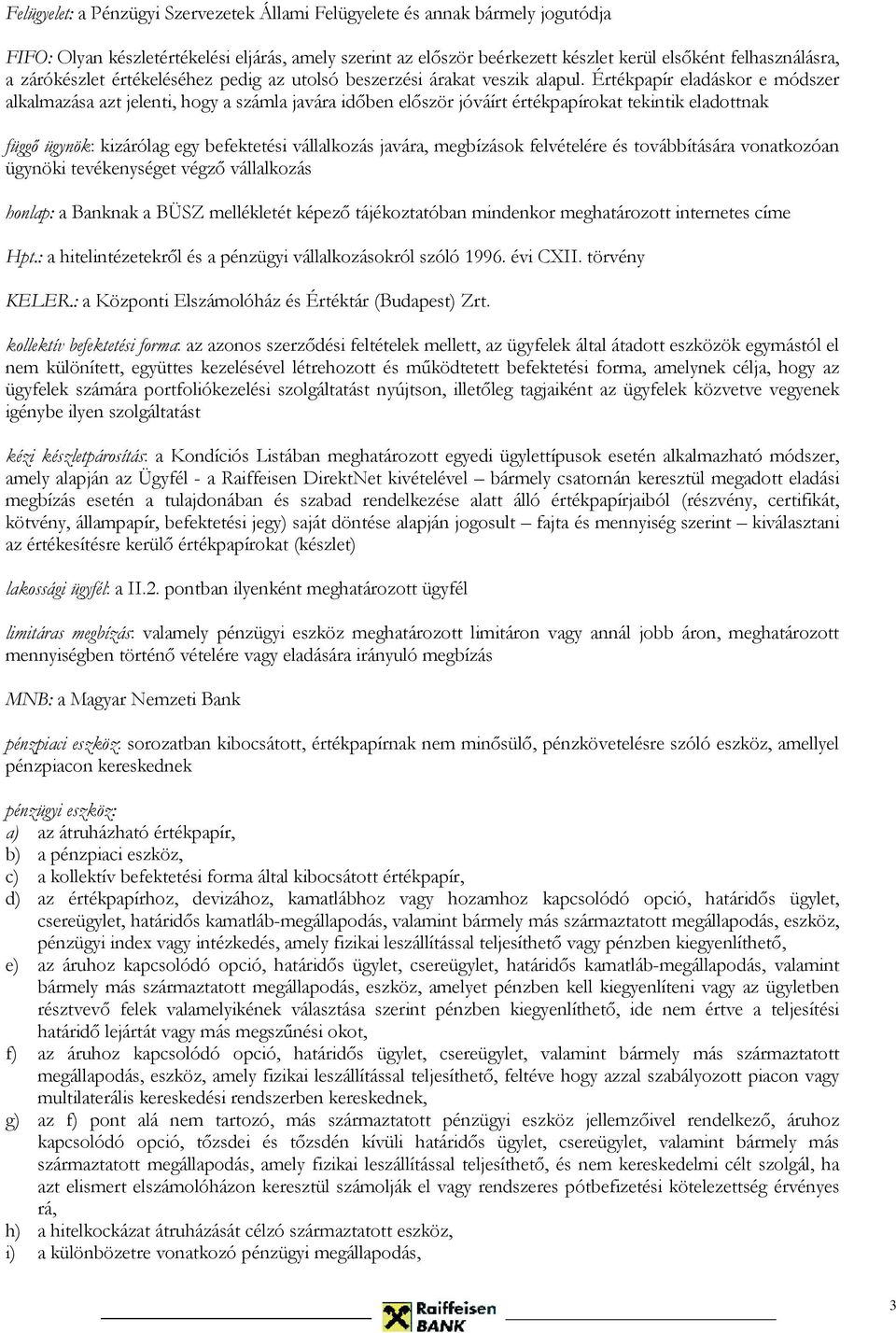 Értékpapír eladáskor e módszer alkalmazása azt jelenti, hogy a számla javára időben először jóváírt értékpapírokat tekintik eladottnak függő ügynök: kizárólag egy befektetési vállalkozás javára,