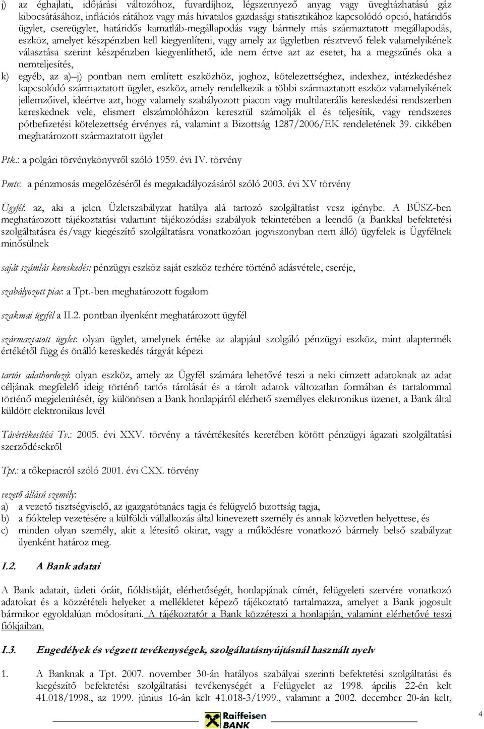 valamelyikének választása szerint készpénzben kiegyenlíthető, ide nem értve azt az esetet, ha a megszűnés oka a nemteljesítés, k) egyéb, az a) j) pontban nem említett eszközhöz, joghoz,