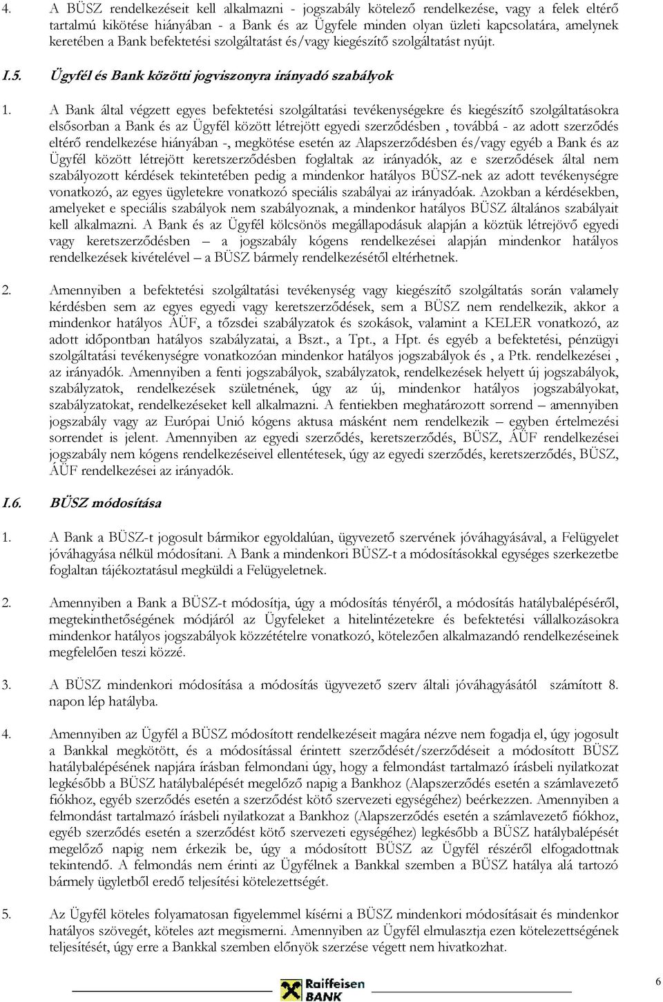 A Bank által végzett egyes befektetési szolgáltatási tevékenységekre és kiegészítő szolgáltatásokra elsősorban a Bank és az Ügyfél között létrejött egyedi szerződésben, továbbá - az adott szerződés