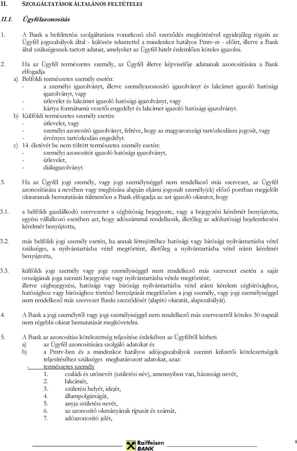 által szükségesnek tartott adatait, amelyeket az Ügyfél hitelt érdemlően köteles igazolni. 2.