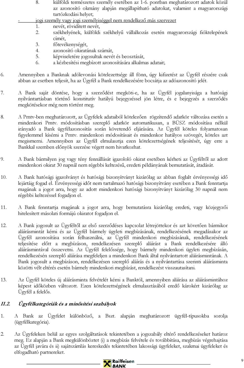 szervezet 1. nevét, rövidített nevét, 2. székhelyének, külföldi székhelyű vállalkozás esetén magyarországi fióktelepének címét, 3. főtevékenységét, 4. azonosító okiratának számát, 5.