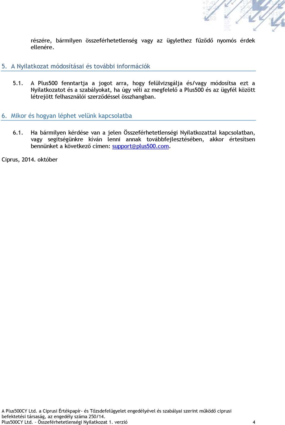 létrejött felhasználói szerződéssel összhangban. 6. Mikor és hogyan léphet velünk kapcsolatba 6.1.