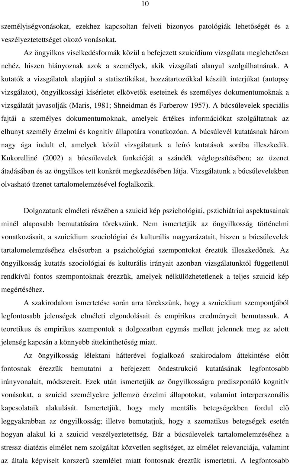 A kutatók a vizsgálatok alapjául a statisztikákat, hozzátartozókkal készült interjúkat (autopsy vizsgálatot), öngyilkossági kísérletet elkövetık eseteinek és személyes dokumentumoknak a vizsgálatát